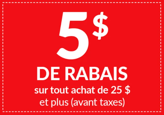 5$ de rabais sur tout achat de 25$ et plus (avant taxes)